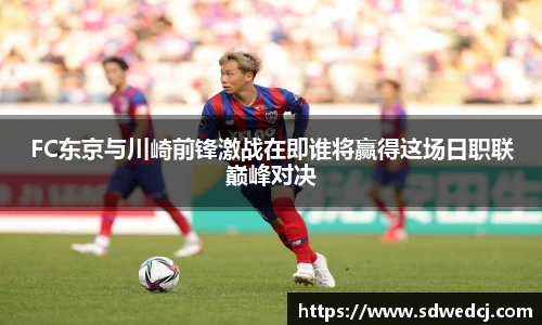 FC东京与川崎前锋激战在即谁将赢得这场日职联巅峰对决
