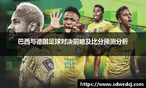 巴西与德国足球对决前瞻及比分预测分析